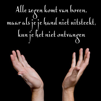 Alle zegen komt van boven, maar als je je hand niet uitsteekt, kun je het niet ontvangen